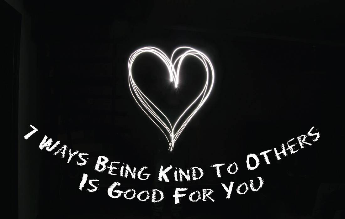 7 Ways Being Kind to Others is Good for You